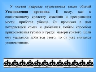 У осетин издревле существовал также обычай Усыновления кровника. К нему, как